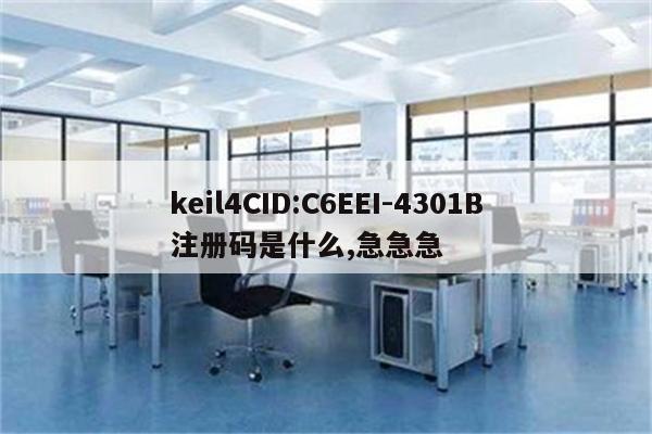 keil4CID:C6EEI-4301B注册码是什么,急急急