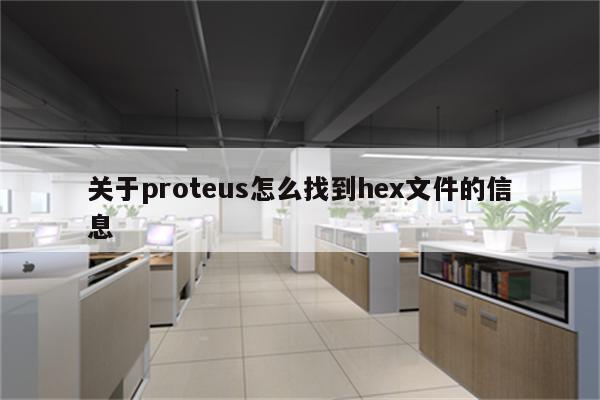 关于proteus怎么找到hex文件的信息