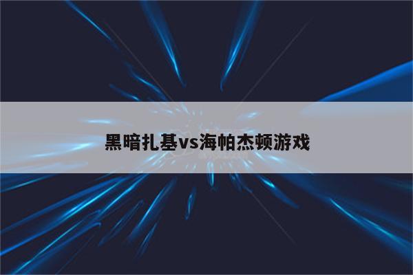 海帕杰顿vs黑暗扎基图片