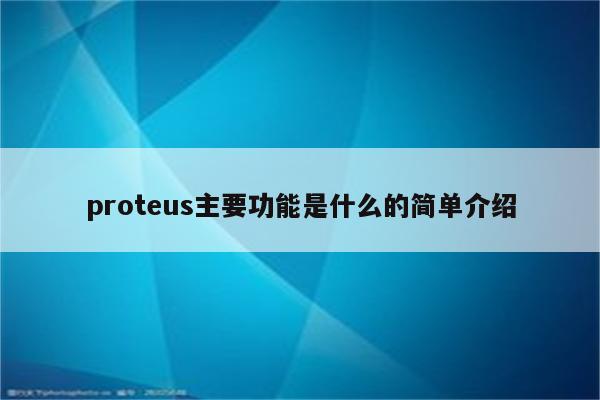 proteus主要功能是什麼的簡單介紹 - proteus相關 - proteus8軟件